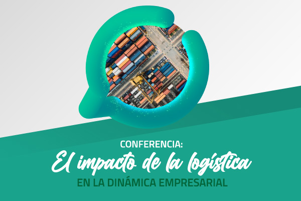Conferencia: El impacto de la logística en la dinámica empresarial