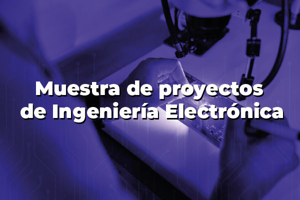 Muestra de proyectos de Ingeniería Electrónica
