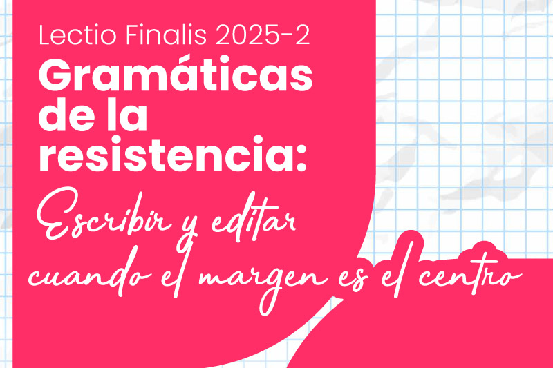 Gramáticas de la resistencia: escribir y editar cuando el margen es el centro