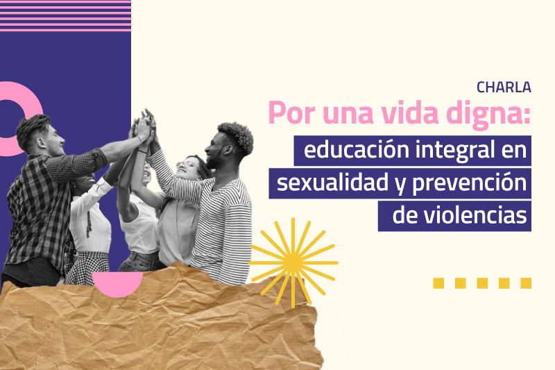 Por una vida digna: educación integral en sexualidad y prevención de violencias
