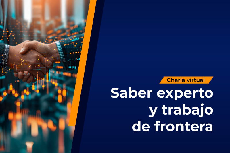 Charla virtual: saber experto y trabajo de frontera