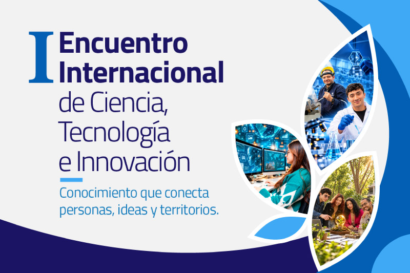 I Encuentro Internacional de Ciencia, Tecnología e Innovación | Conocimiento que conecta personas, ideas y territorios