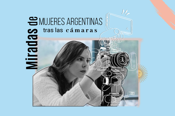 Miradas de mujeres argentinas tras las cámaras