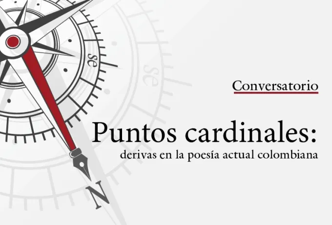 Conservatorio: Puntos cardinales. Derivas en la poesía actual colombiana